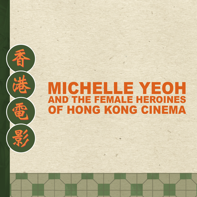 Michelle Yeoh and the female heroines of Hong Kong cinema